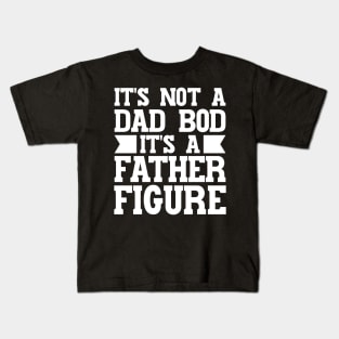 It's Not A Dad Bod It's A Father Figure Kids T-Shirt